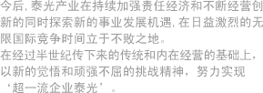 今后,泰光产业在持续加强责任经济和不断经营创新的同时探索新的事业发展机遇,在日益激烈的无限国际竞争时间立于不败之地。在经过半世纪传下来的传统和内在经营的基础上，以新的觉悟和顽强不屈的挑战精神，努力实现‘超一流企业泰光’。