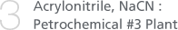 3. Acrylonitrile, NaCN : Petrochemical #3 Plant