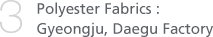 3. Polyester Fabrics : Gyeongju, Daegu Factory